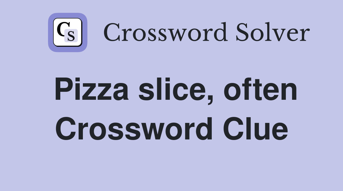 Pizza slice, often Crossword Clue