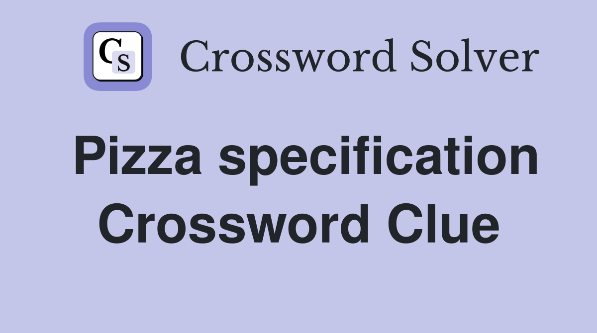 Pizza specification Crossword Clue