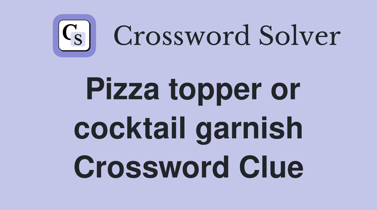 Pizza topper or cocktail garnish Crossword Clue