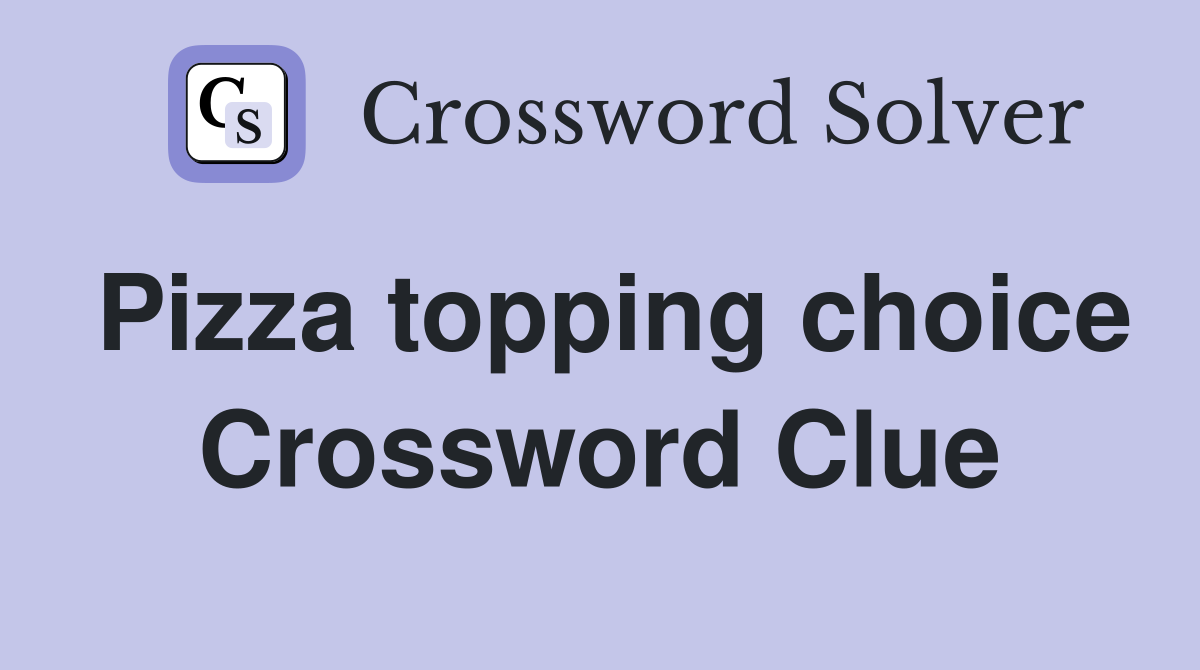 Pizza topping choice Crossword Clue