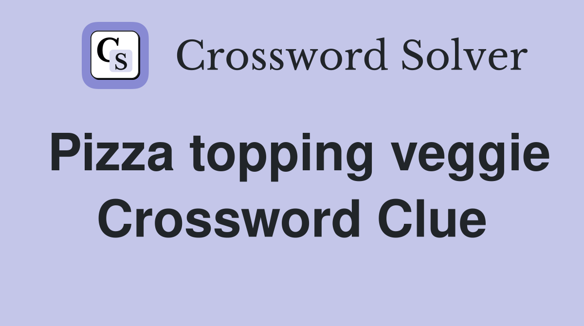 Pizza topping veggie Crossword Clue