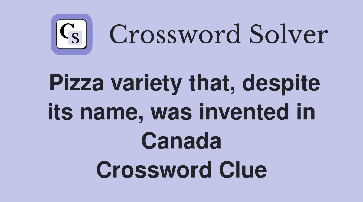 Pizza variety that, despite its name, was invented in Canada Crossword Clue