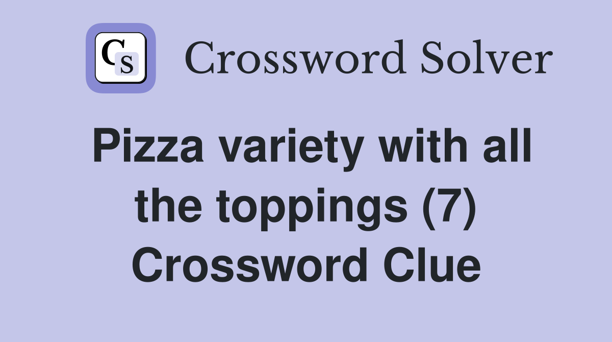 Pizza variety with all the toppings (7) Crossword Clue