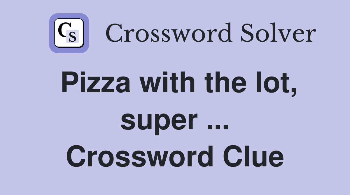 Pizza with the lot, super ... Crossword Clue