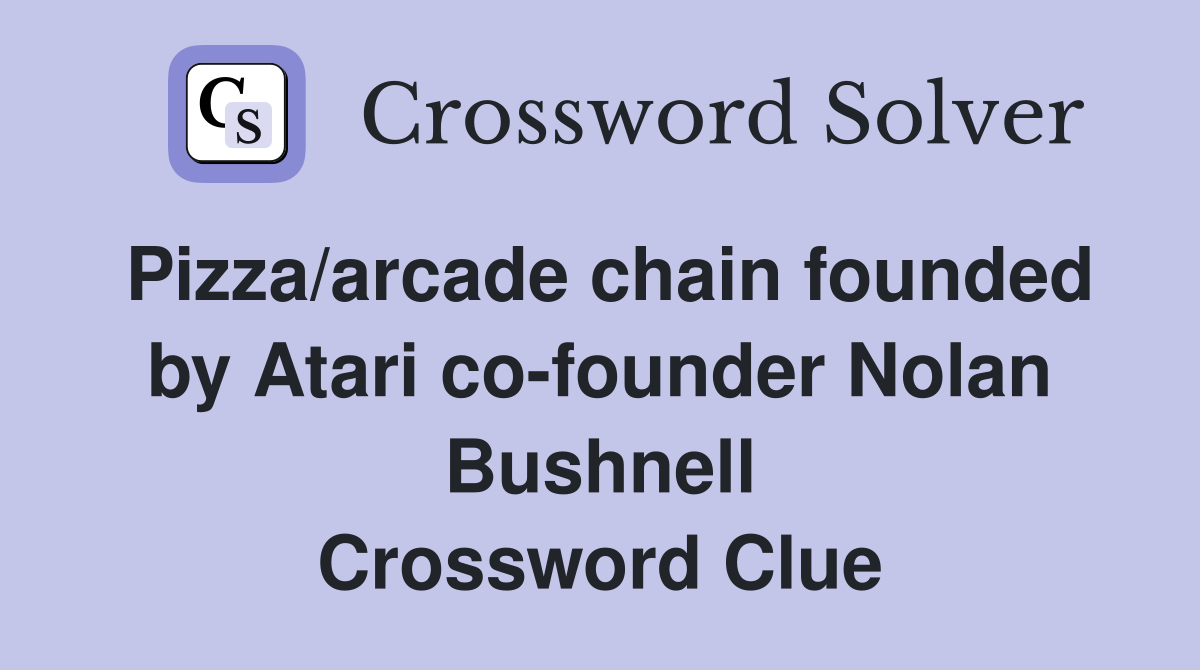 Pizza/arcade chain founded by Atari co-founder Nolan Bushnell Crossword Clue