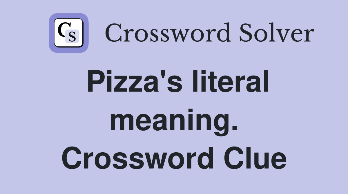 Pizza's literal meaning. Crossword Clue