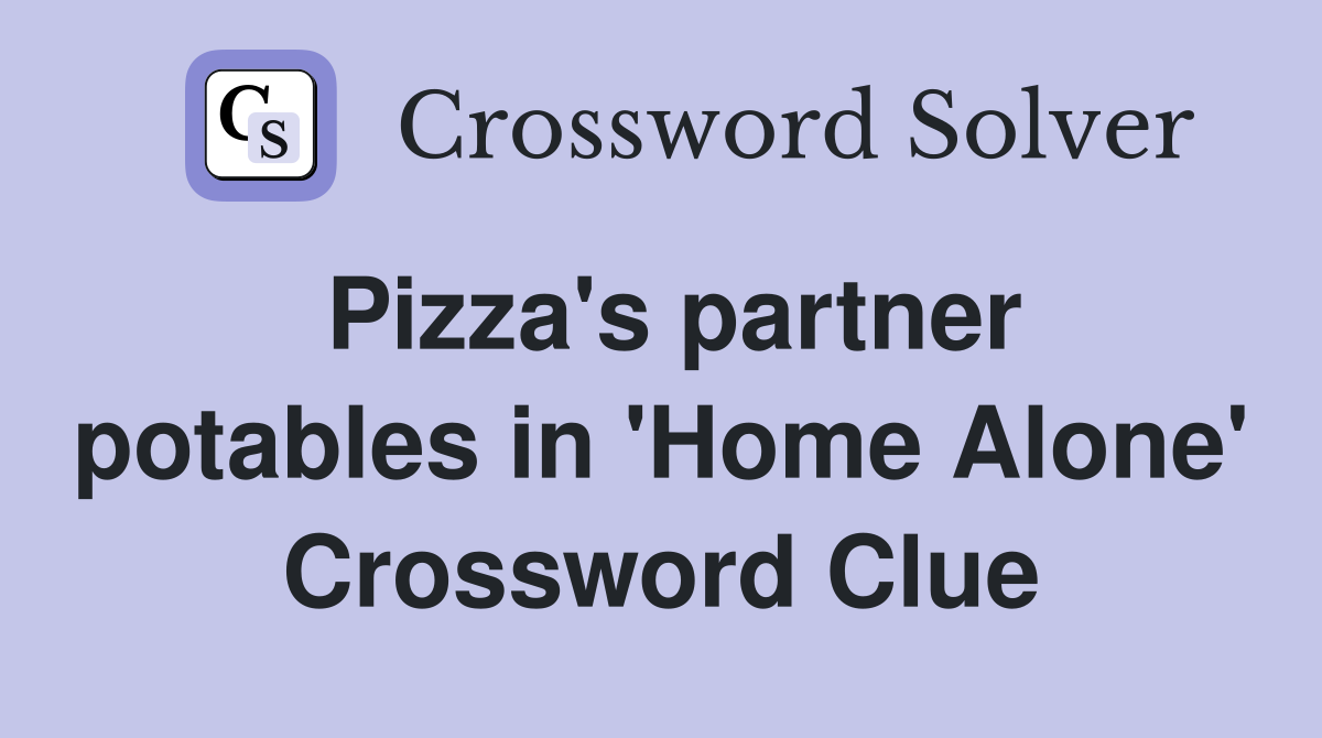 Pizza's partner potables in 'Home Alone' Crossword Clue
