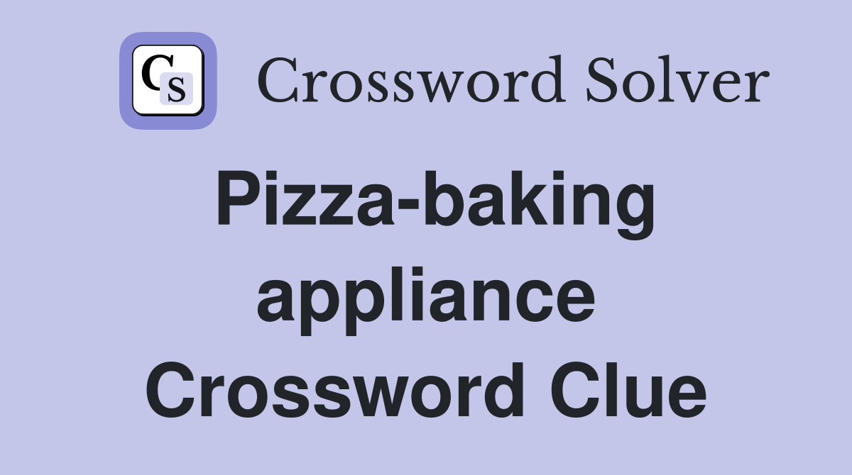 Pizza-baking appliance Crossword Clue