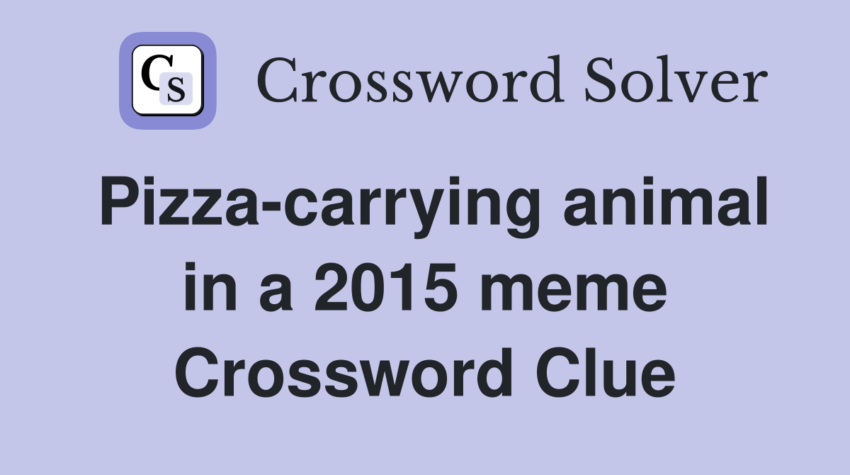 Pizza-carrying animal in a 2015 meme Crossword Clue