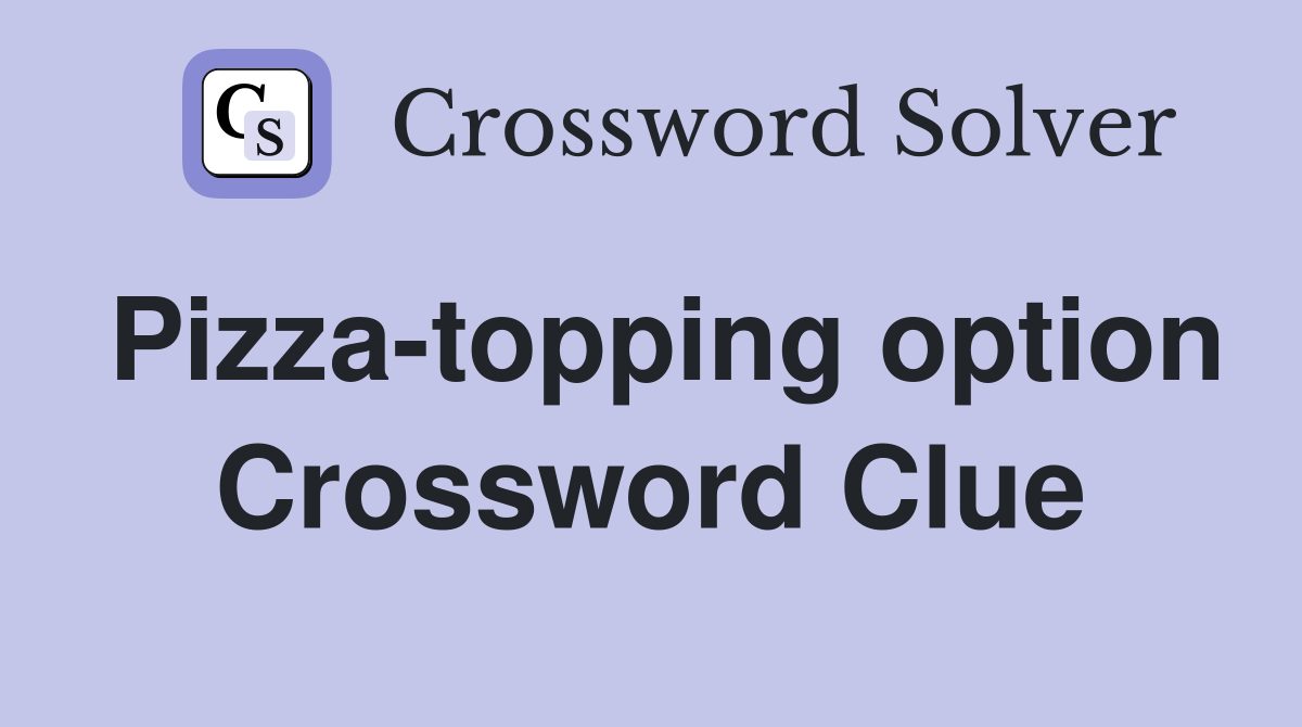Pizza-topping option Crossword Clue