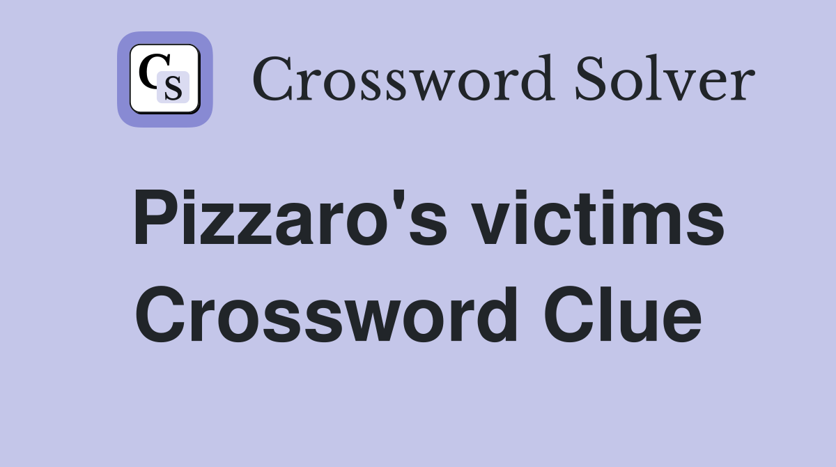Pizzaro's victims Crossword Clue