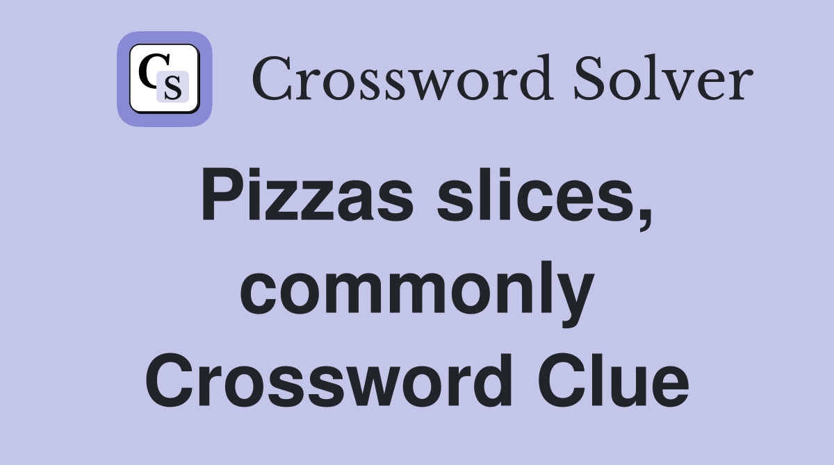 Pizzas slices, commonly Crossword Clue