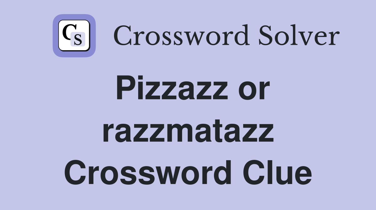 Pizzazz or razzmatazz Crossword Clue