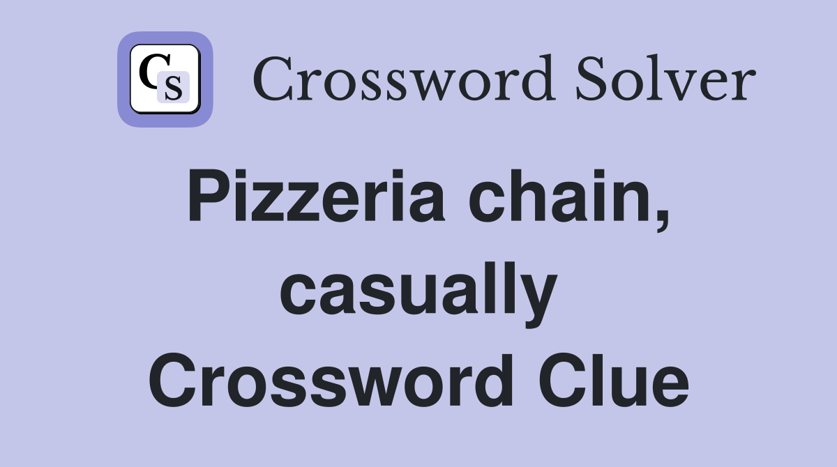 Pizzeria chain, casually Crossword Clue