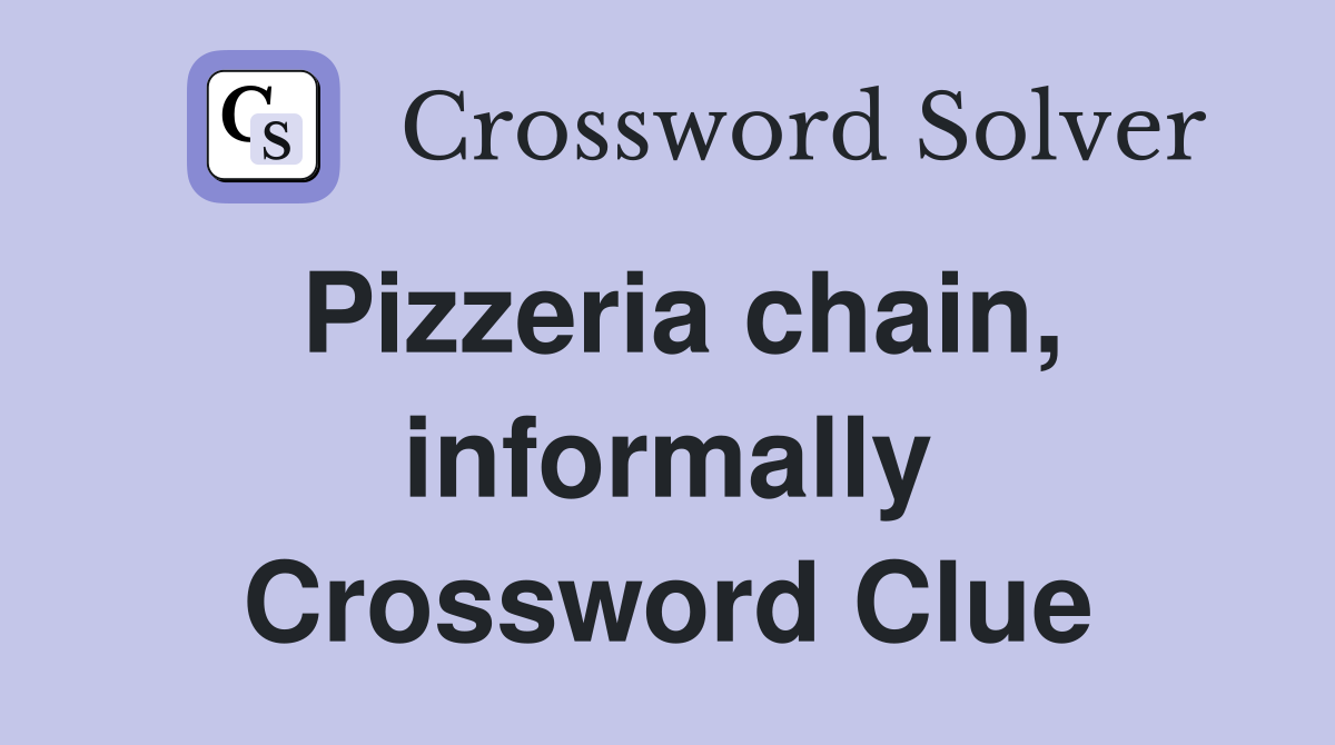 Pizzeria chain, informally Crossword Clue