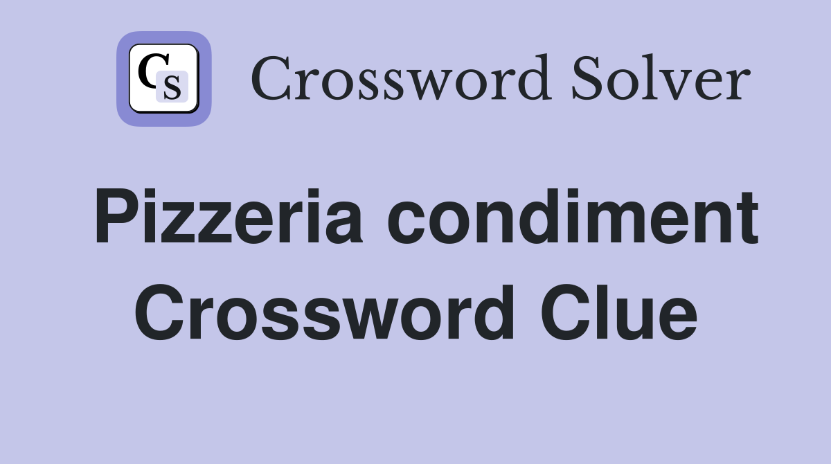 Pizzeria condiment Crossword Clue