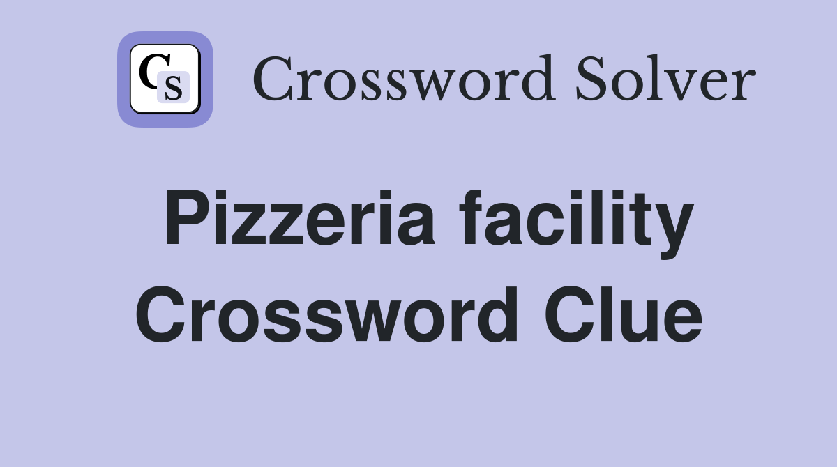 Pizzeria facility Crossword Clue