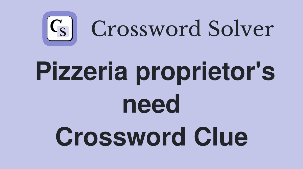 Pizzeria proprietor's need Crossword Clue