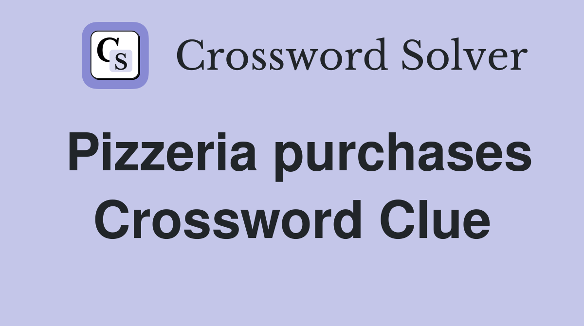 Pizzeria purchases Crossword Clue