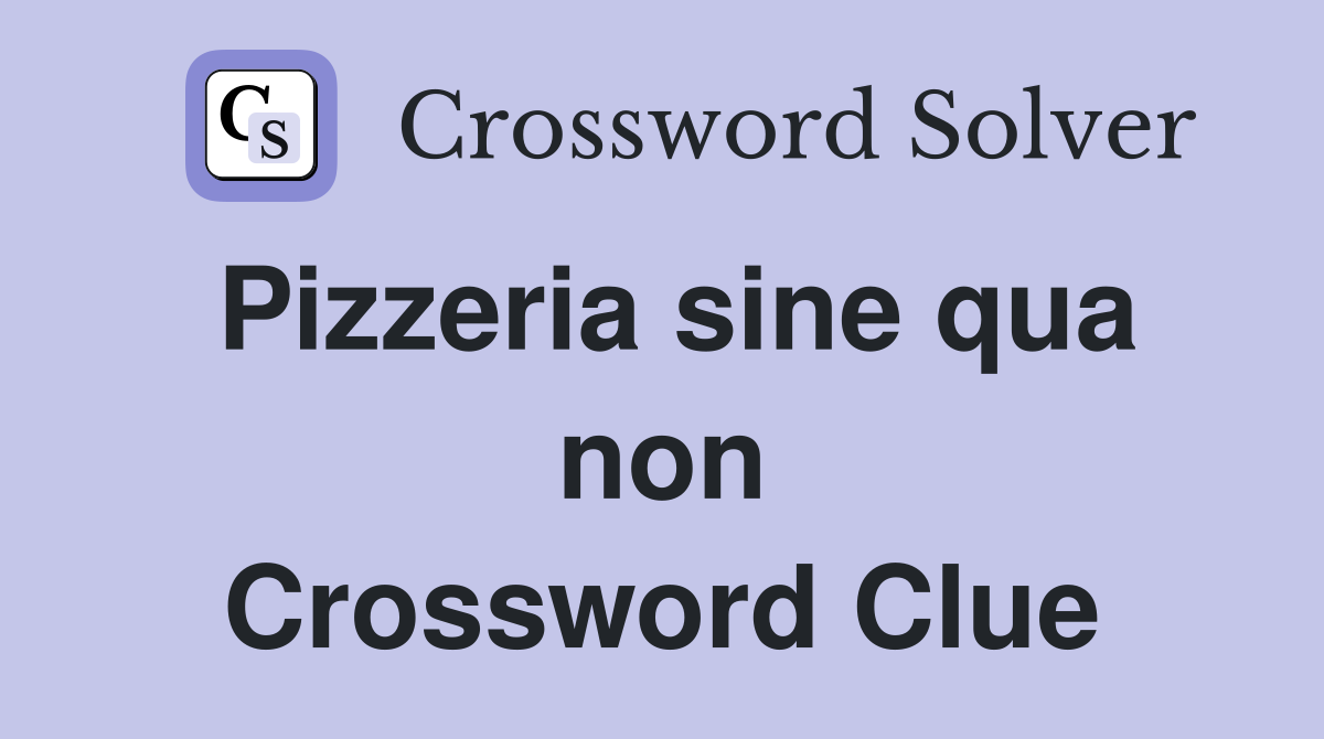 Pizzeria sine qua non Crossword Clue