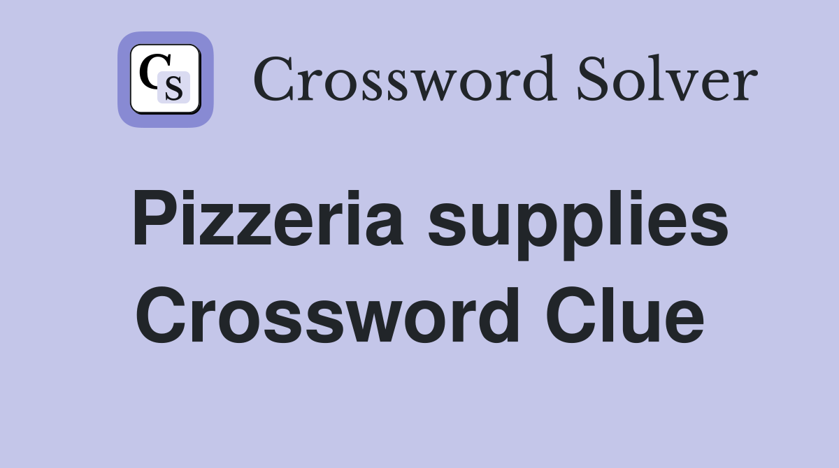 Pizzeria supplies Crossword Clue
