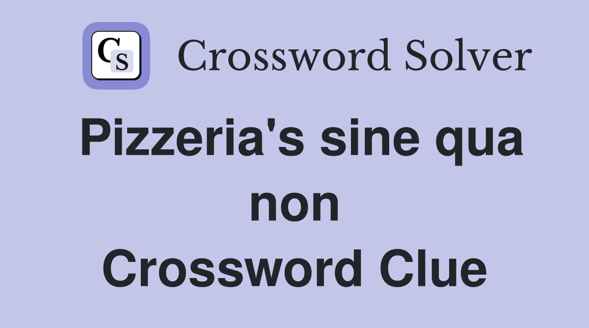 Pizzeria's sine qua non Crossword Clue