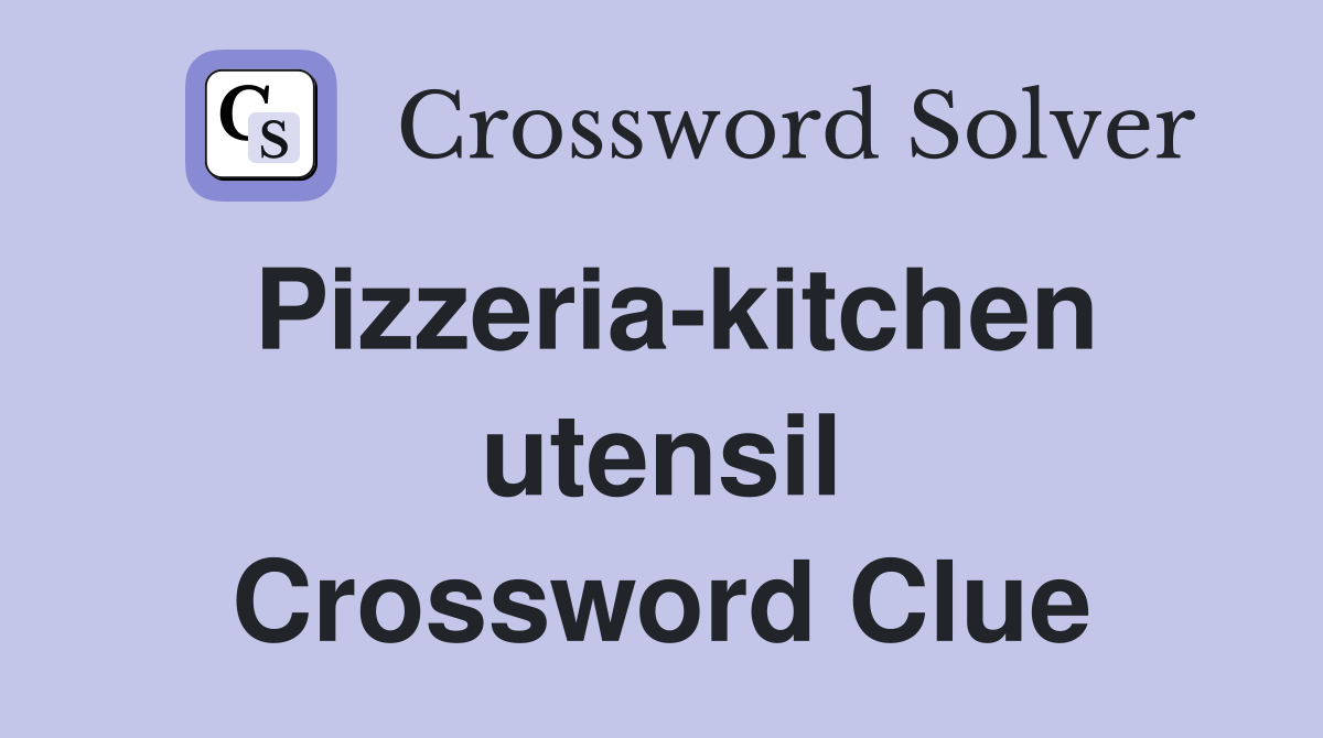Pizzeria-kitchen utensil Crossword Clue