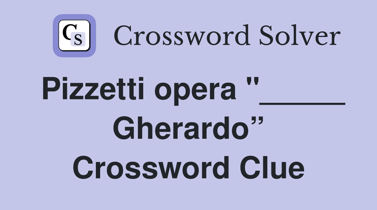 Pizzetti opera "_____ Gherardo” Crossword Clue