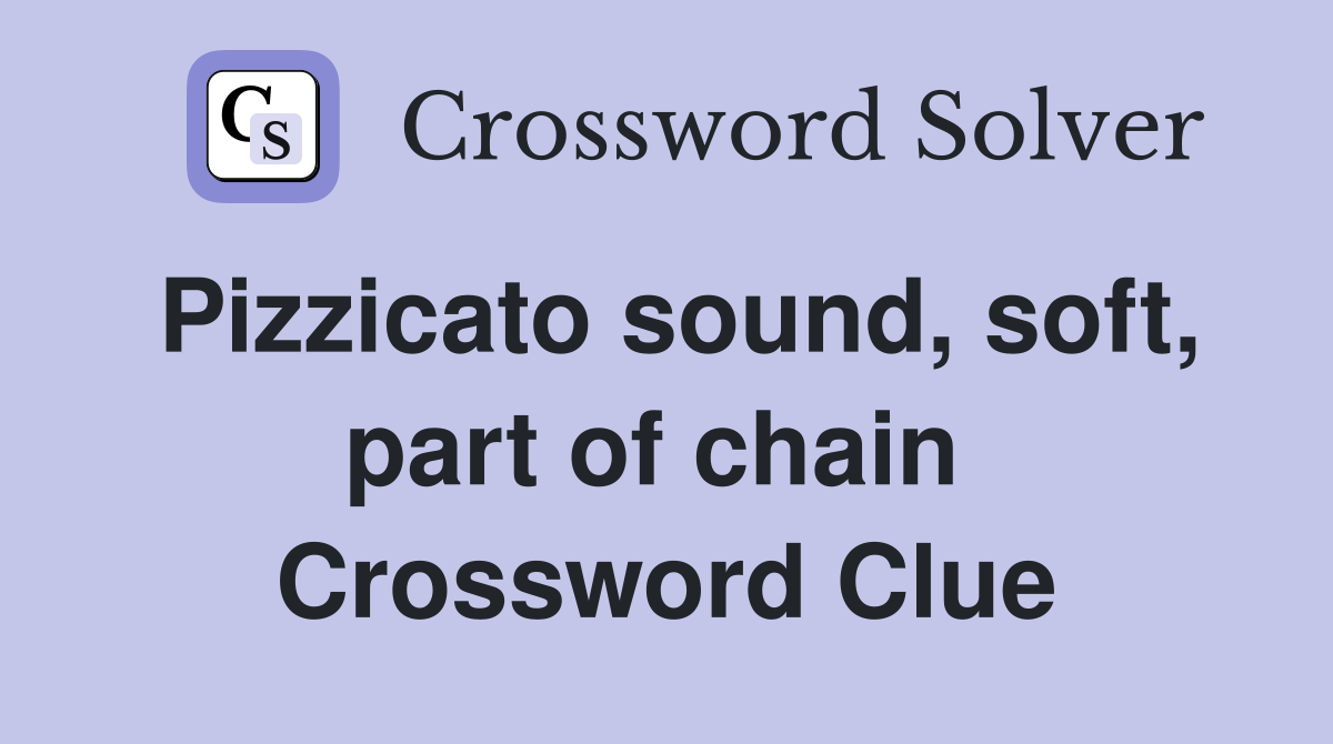 Pizzicato sound, soft, part of chain  Crossword Clue