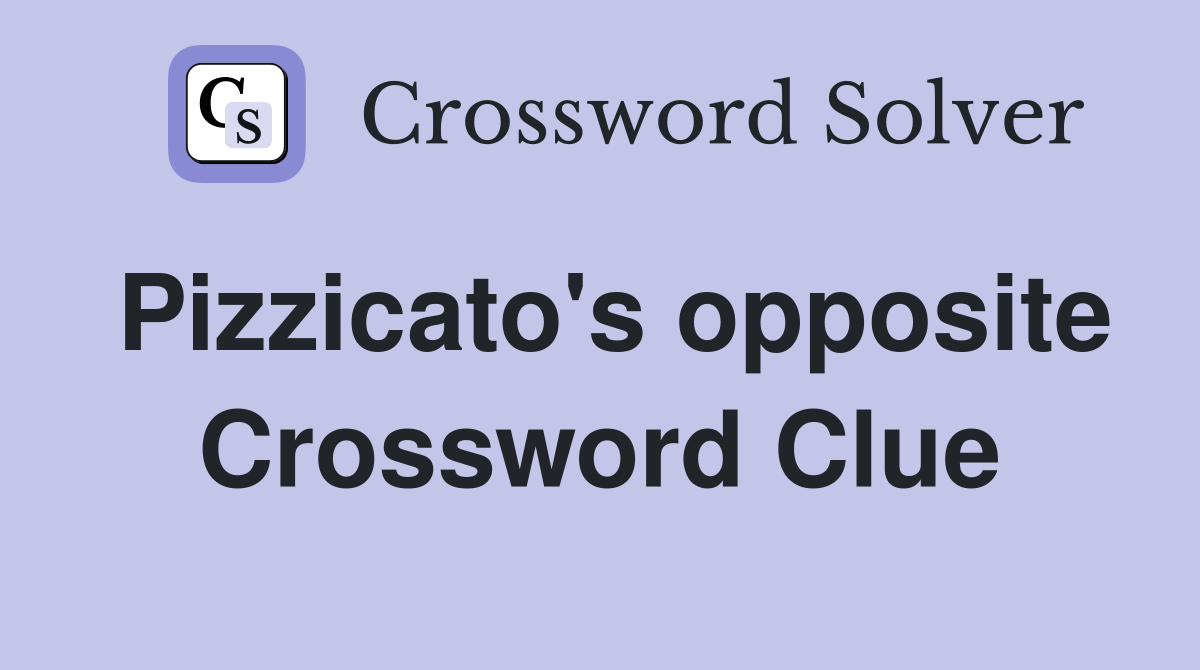 Pizzicato's opposite Crossword Clue