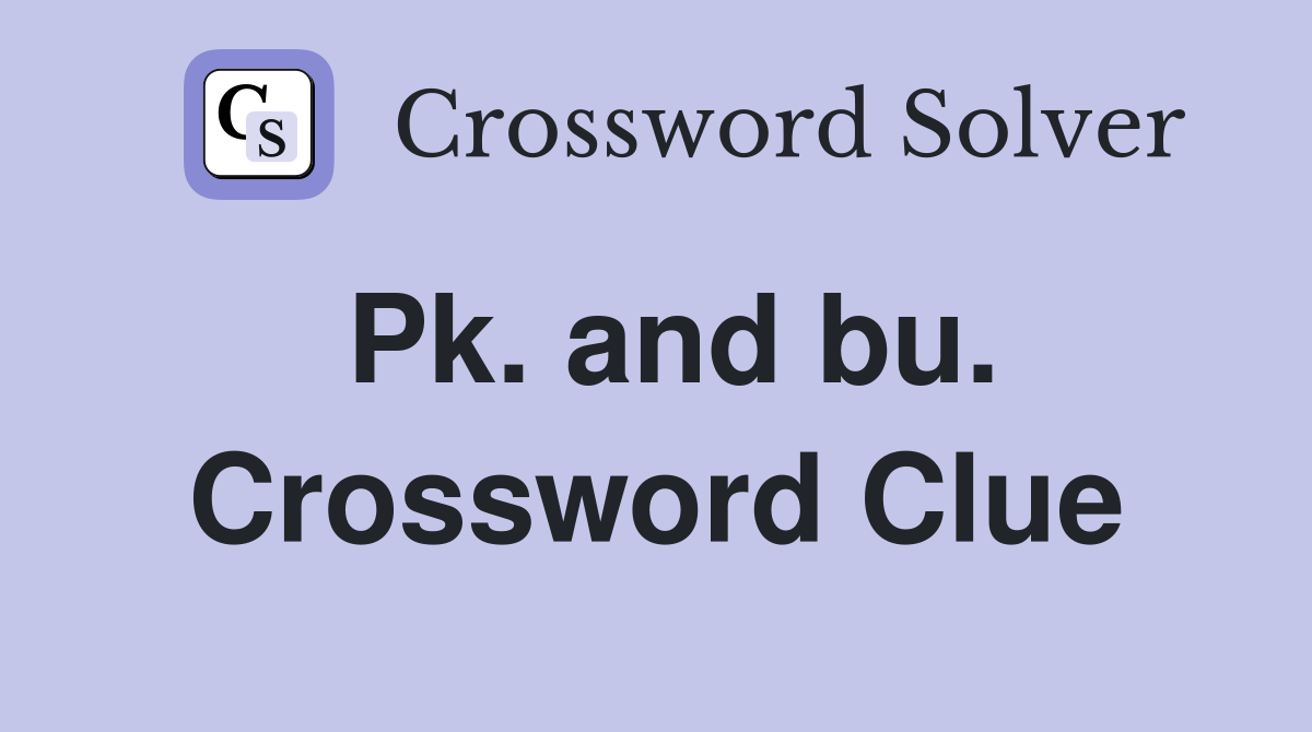 Pk. and bu. Crossword Clue