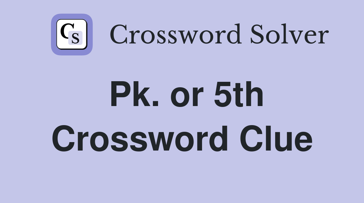 Pk. or 5th Crossword Clue