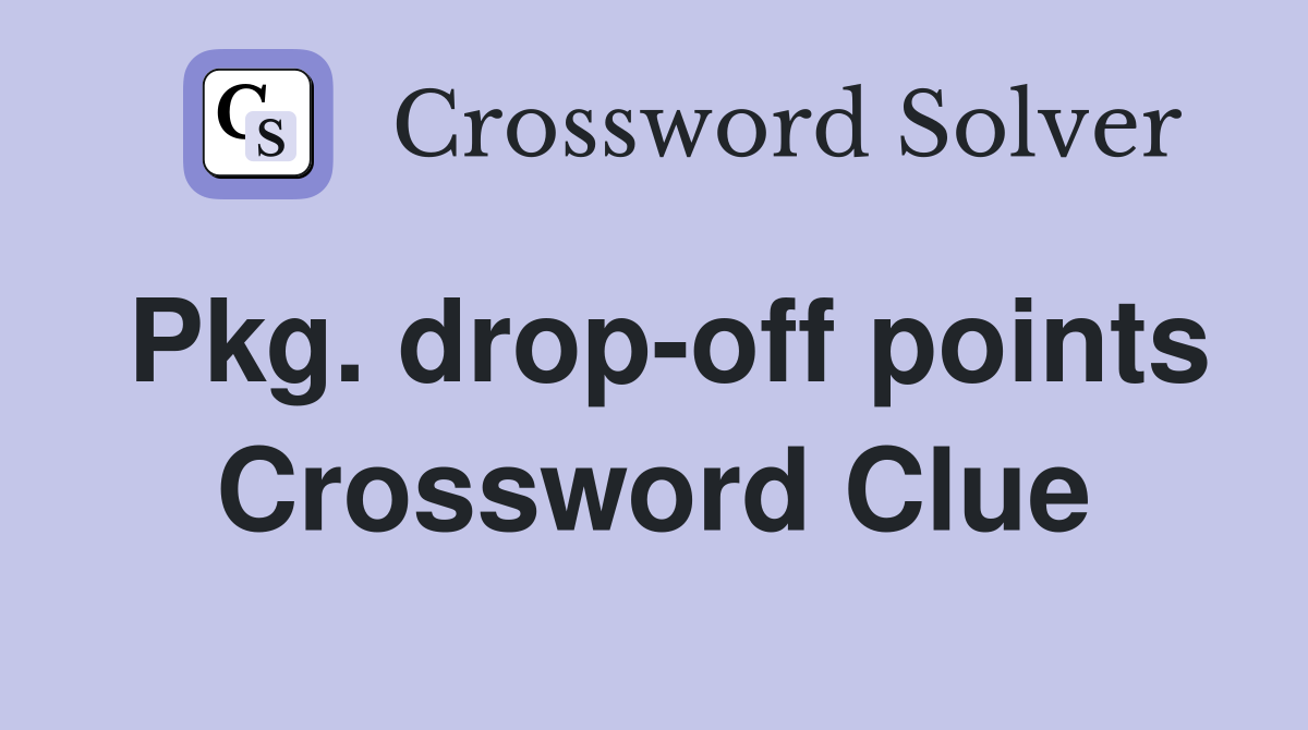 Pkg. drop-off points Crossword Clue
