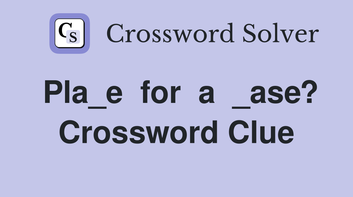 Pla_e  for  a  _ase? Crossword Clue
