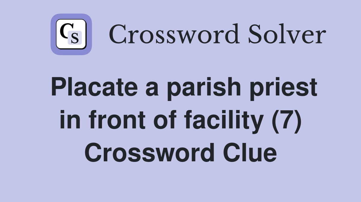 Placate a parish priest in front of facility (7) Crossword Clue