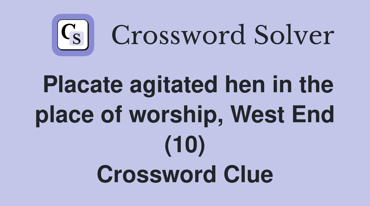 Placate agitated hen in the place of worship, West End (10) Crossword Clue
