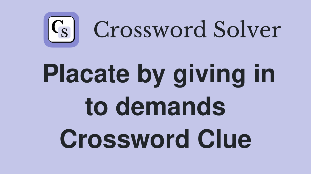 Placate by giving in to demands Crossword Clue