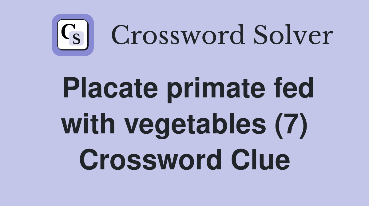 Placate primate fed with vegetables (7) Crossword Clue