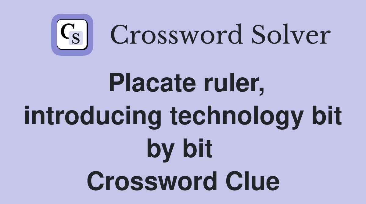 Placate ruler, introducing technology bit by bit  Crossword Clue