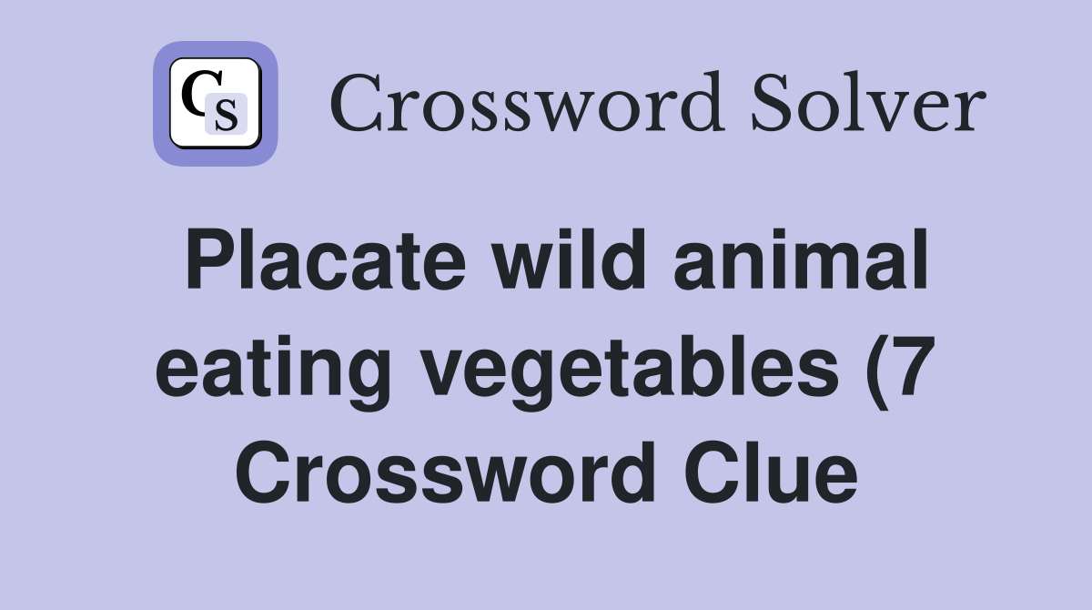 Placate wild animal eating vegetables (7) Crossword Clue Answers Placate wild animal eating vegetables (7) Crossword Clue Answers