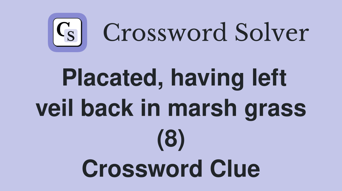 Placated, having left veil back in marsh grass (8) Crossword Clue
