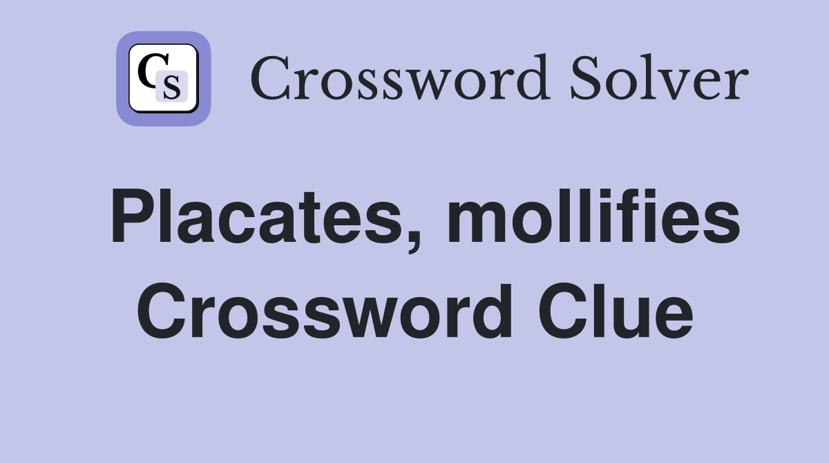 Placates, mollifies Crossword Clue
