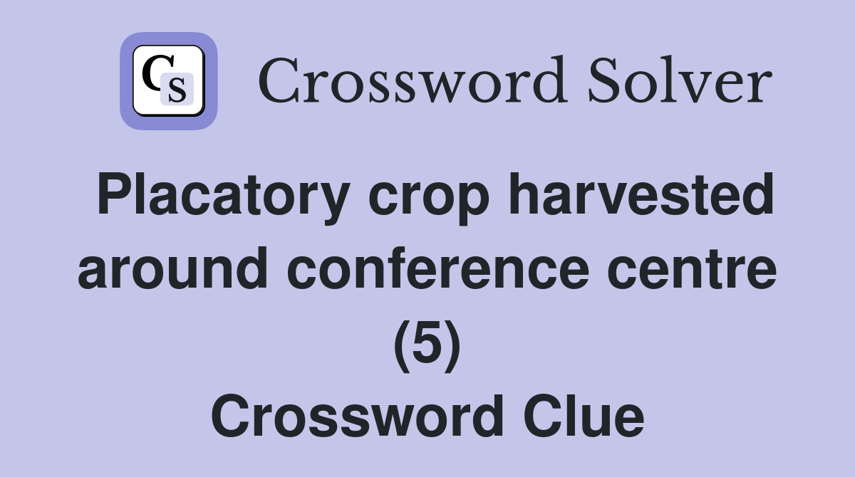 Placatory crop harvested around conference centre (5) Crossword Clue