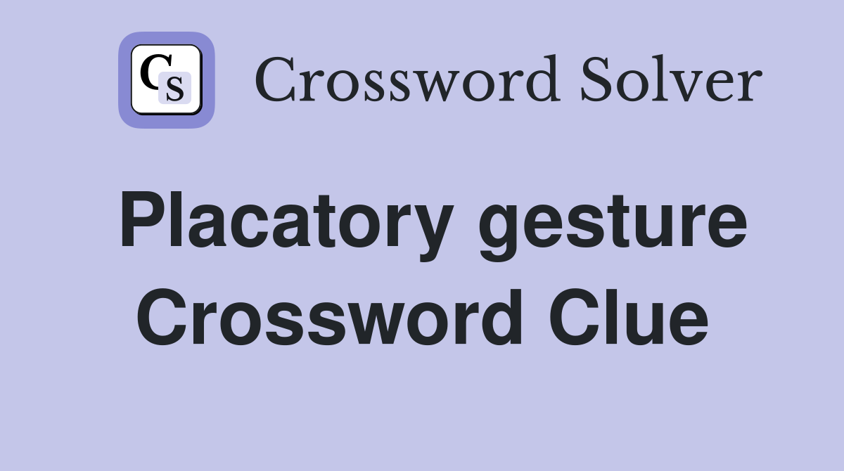 Placatory gesture Crossword Clue