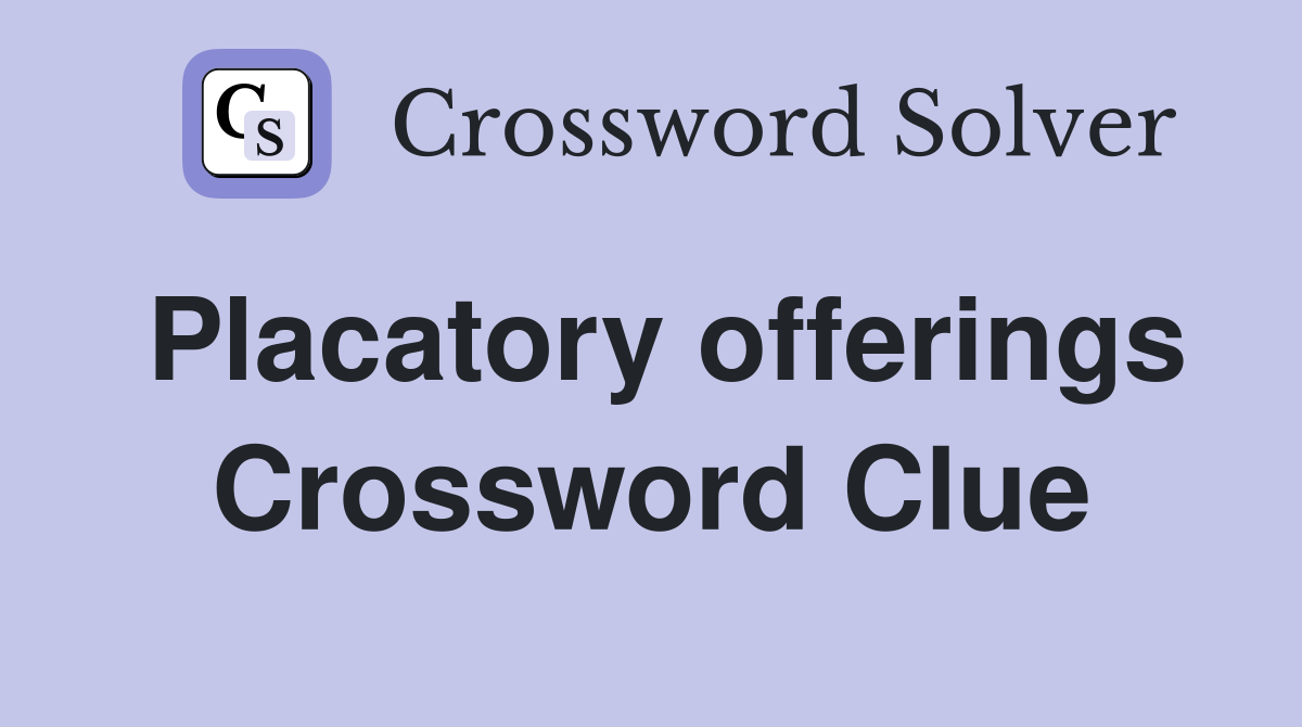 Placatory offerings Crossword Clue