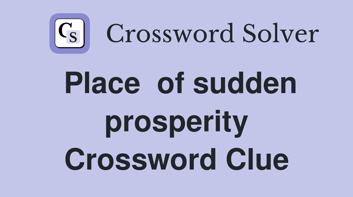 Place  of sudden prosperity Crossword Clue