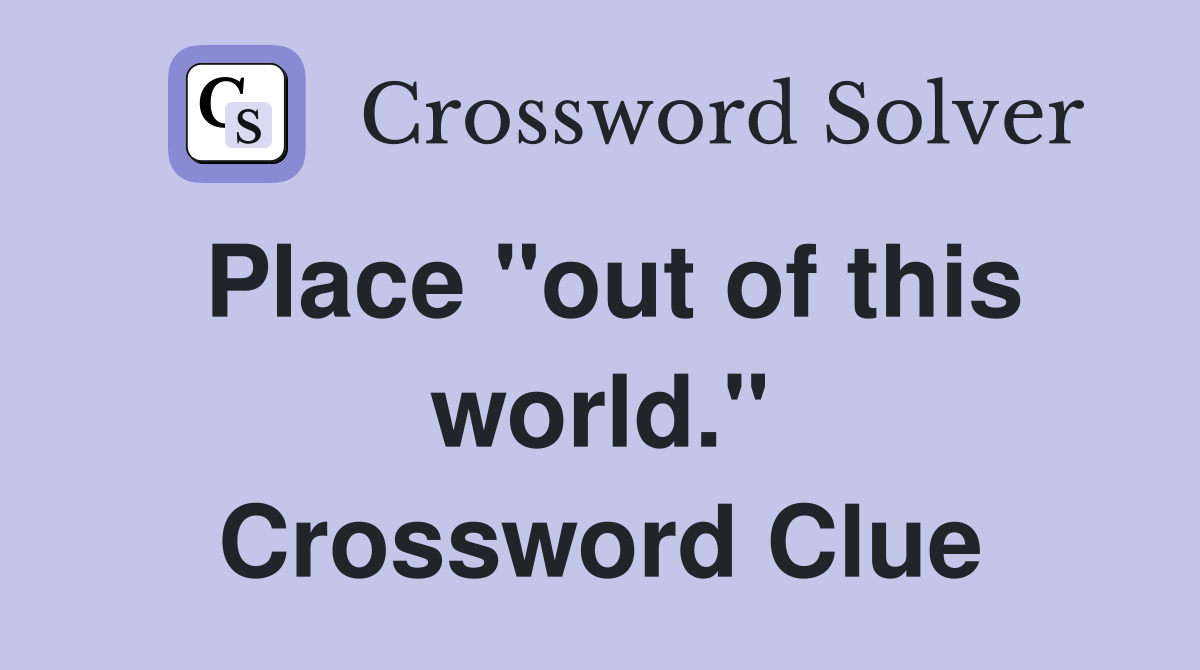 Place "out of this world." Crossword Clue