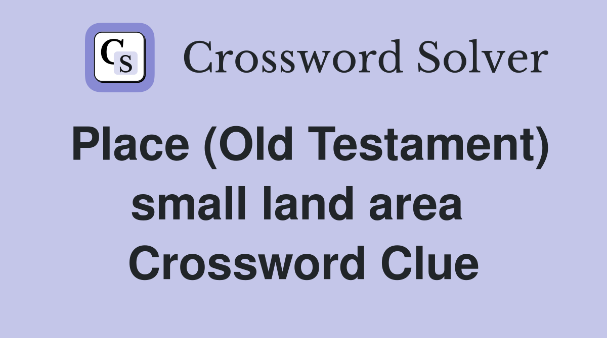 Place (Old Testament) small land area  Crossword Clue