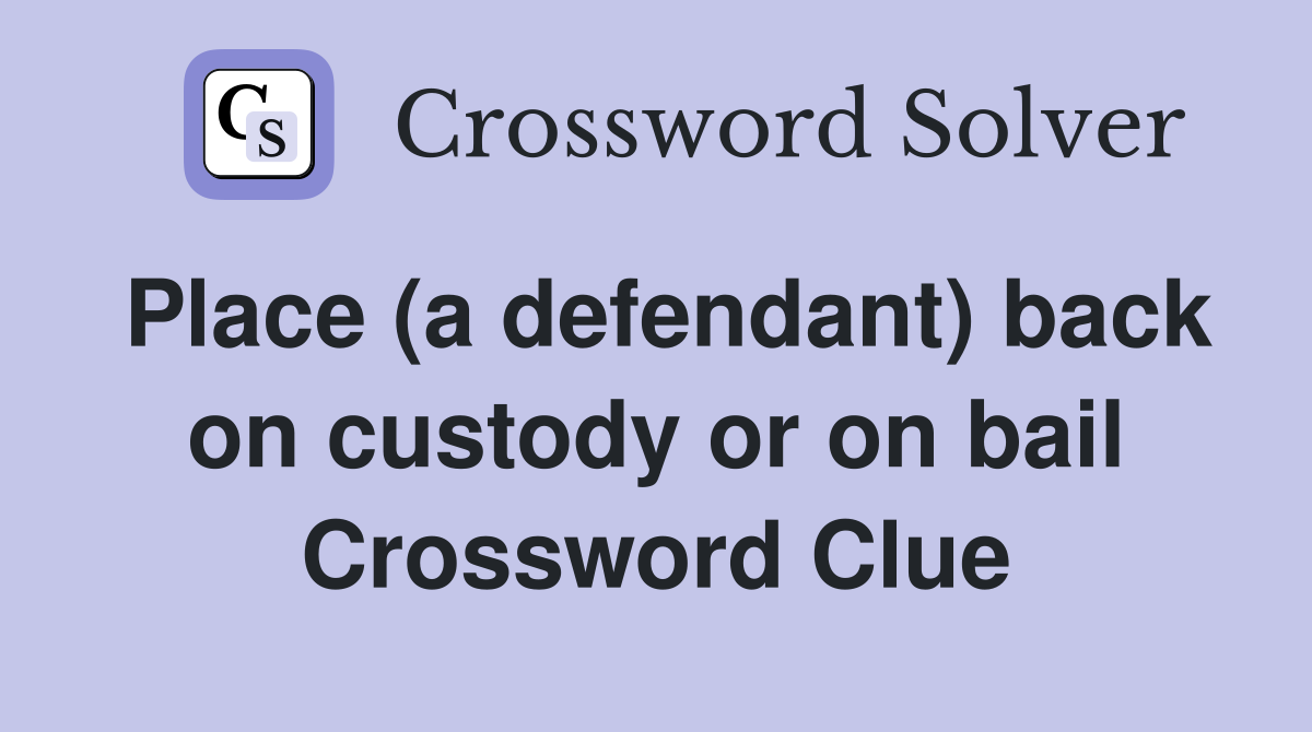 Place (a defendant) back on custody or on bail Crossword Clue