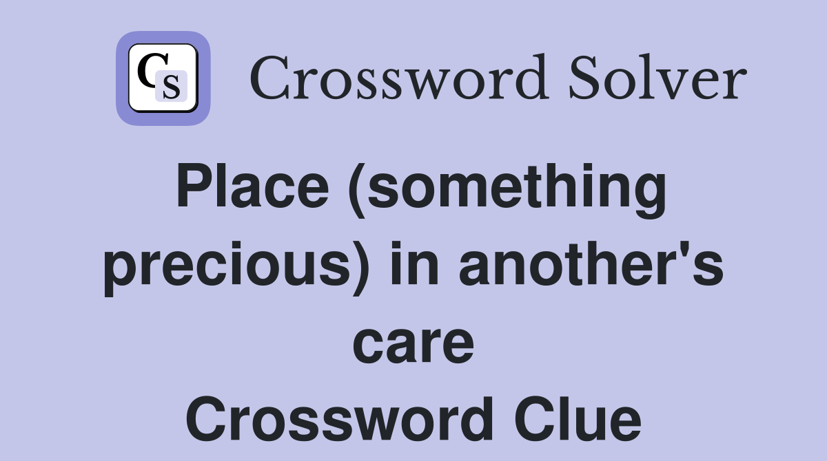 Place (something precious) in another's care Crossword Clue